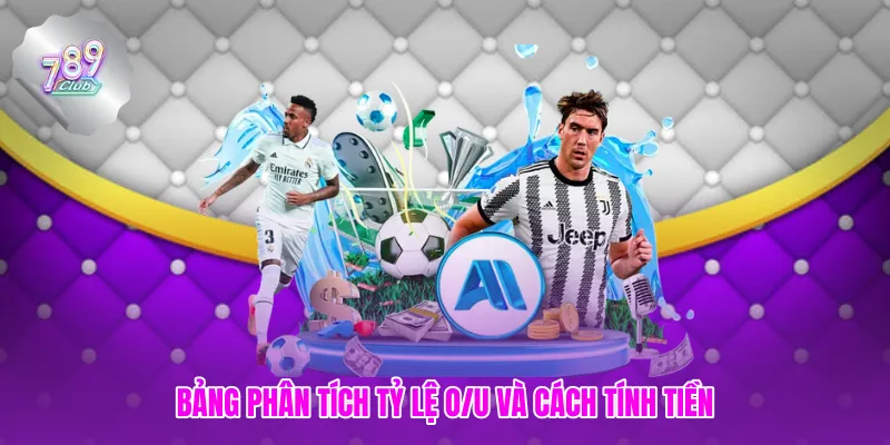 Bảng phân tích tỷ lệ O/U và cách tính tiền