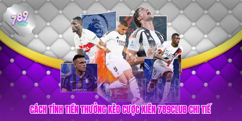 Cách tính tiền thưởng kèo cược xiên 789club chi tiết
