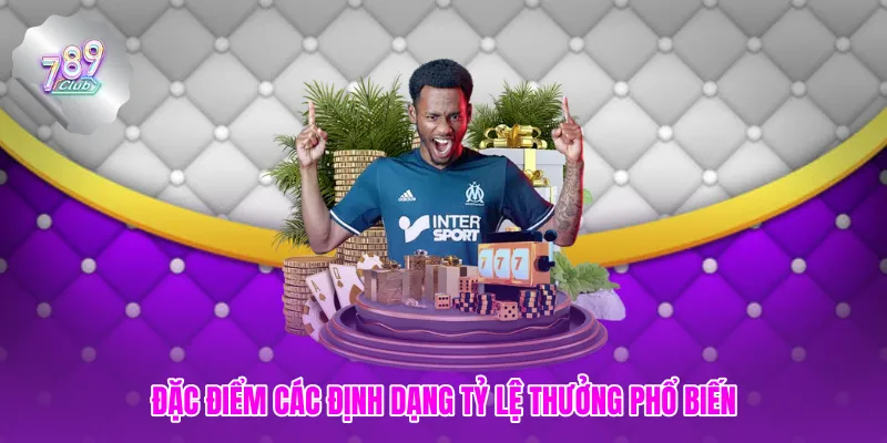 Đặc điểm các định dạng tỷ lệ thưởng phổ biến