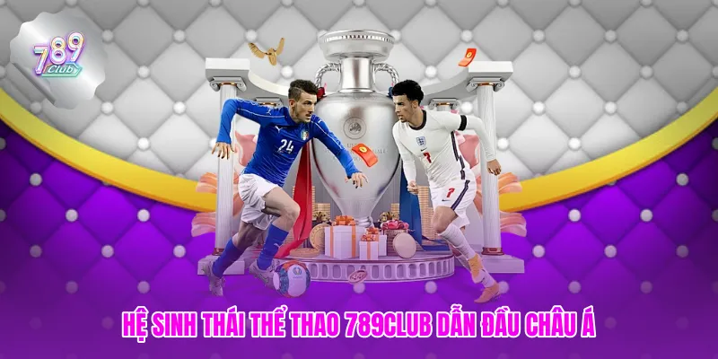 Hệ sinh thái thể thao 789club dẫn đầu châu Á